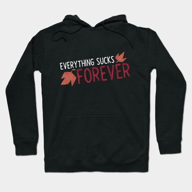 Everything Sucks Forever Hoodie by TheMillieMania